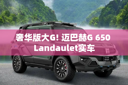 奢华版大G! 迈巴赫G 650 Landaulet实车