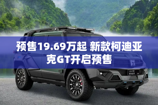 预售19.69万起 新款柯迪亚克GT开启预售