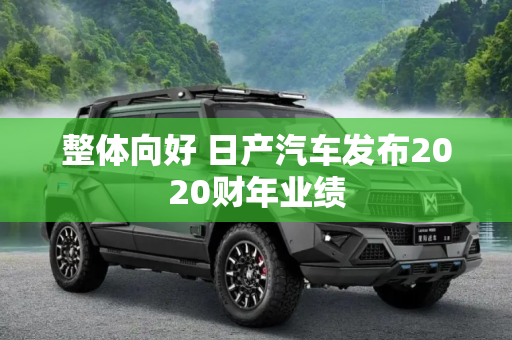 整体向好 日产汽车发布2020财年业绩