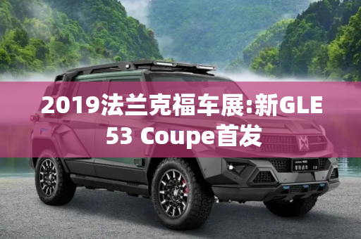 2019法兰克福车展:新GLE 53 Coupe首发