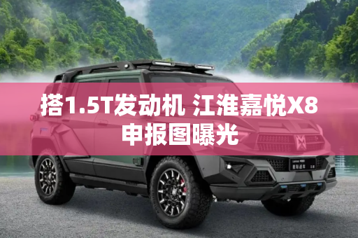 搭1.5T发动机 江淮嘉悦X8申报图曝光