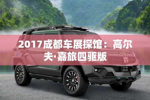2017成都车展探馆：高尔夫·嘉旅四驱版