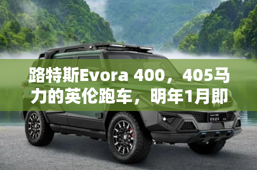 路特斯Evora 400，405马力的英伦跑车，明年1月即将登陆中国市场,405马力 路特斯Evora 400明年1月入华