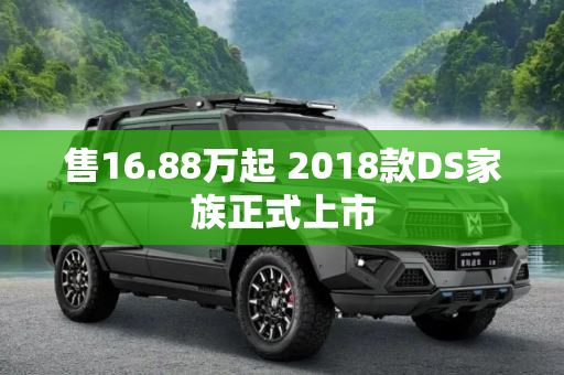 售16.88万起 2018款DS家族正式上市