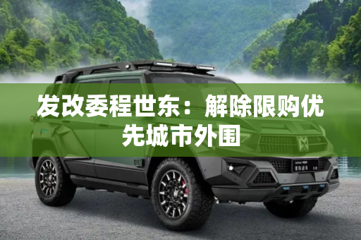发改委程世东：解除限购优先城市外围
