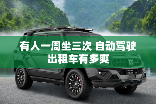 有人一周坐三次 自动驾驶出租车有多爽
