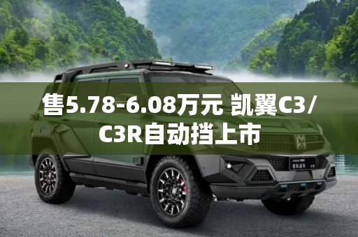 售5.78-6.08万元 凯翼C3/C3R自动挡上市