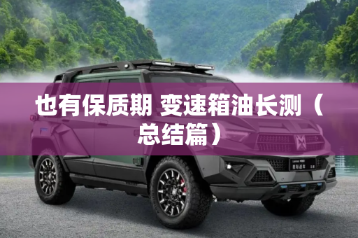 也有保质期 变速箱油长测（总结篇）