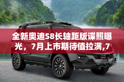 全新奥迪S8长轴距版谍照曝光，7月上市期待值拉满,7月上市 曝全新奥迪S8长轴距版国内谍照