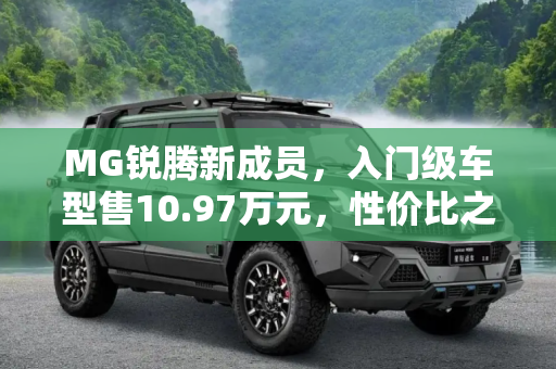 MG锐腾新成员，入门级车型售10.97万元，性价比之选,售10.97万元 MG锐腾新增入门级车型