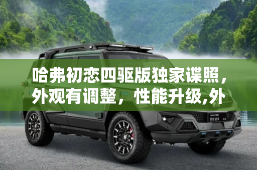 哈弗初恋四驱版独家谍照，外观有调整，性能升级,外观有调整 哈弗初恋四驱版独家谍照