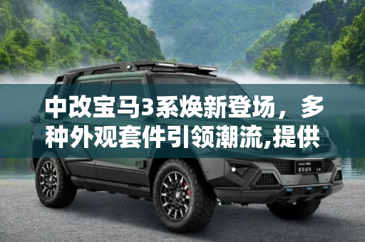 中改宝马3系焕新登场，多种外观套件引领潮流,提供多种外观套件 中改宝马3系申报图