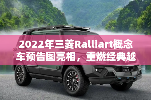 2022年三菱Ralliart概念车预告图亮相，重燃经典越野激情,2022年亮相 三菱Ralliart概念车预告图